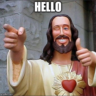 Buddy Christ | HELLO | image tagged in memes,buddy christ | made w/ Imgflip meme maker