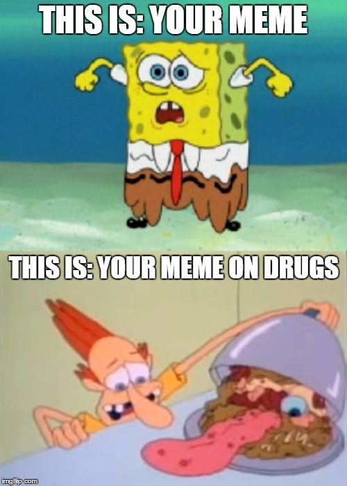 THIS IS: YOUR MEME THIS IS: YOUR MEME ON DRUGS | made w/ Imgflip meme maker
