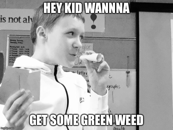 HEY KID WANNNA; GET SOME GREEN WEED | image tagged in smoke green | made w/ Imgflip meme maker