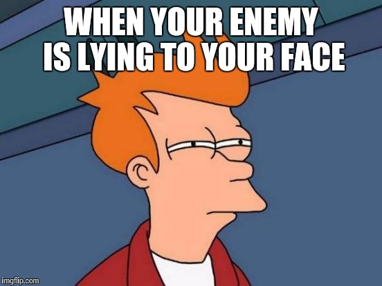 Futurama Fry | WHEN YOUR ENEMY IS LYING TO YOUR FACE | image tagged in memes,futurama fry | made w/ Imgflip meme maker