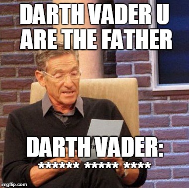 Maury Lie Detector Meme | DARTH VADER U ARE THE FATHER; DARTH VADER: ****** ***** **** | image tagged in memes,maury lie detector | made w/ Imgflip meme maker