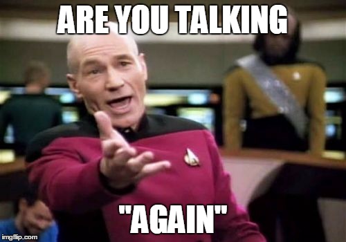 Picard Wtf | ARE YOU TALKING; "AGAIN" | image tagged in memes,picard wtf | made w/ Imgflip meme maker
