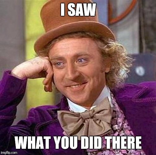Creepy Condescending Wonka Meme | I SAW WHAT YOU DID THERE | image tagged in memes,creepy condescending wonka | made w/ Imgflip meme maker