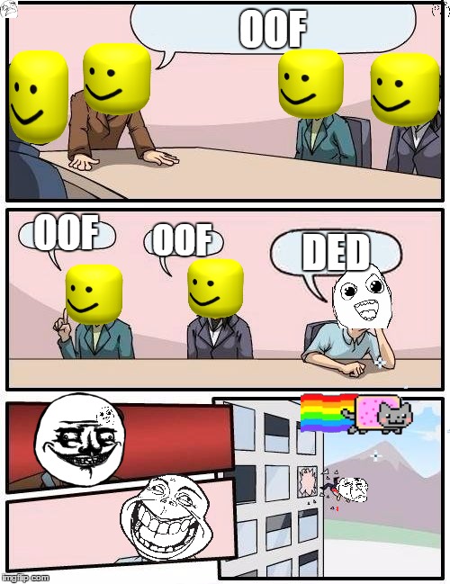 Boardroom Meeting Suggestion Meme | OOF; OOF; OOF; DED | image tagged in memes,boardroom meeting suggestion | made w/ Imgflip meme maker