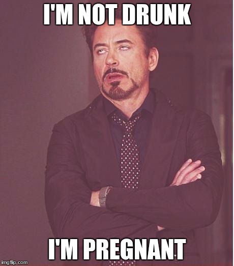 WHAT DID U SAY BRO
 | I'M NOT DRUNK; I'M PREGNANT | image tagged in memes,face you make robert downey jr | made w/ Imgflip meme maker