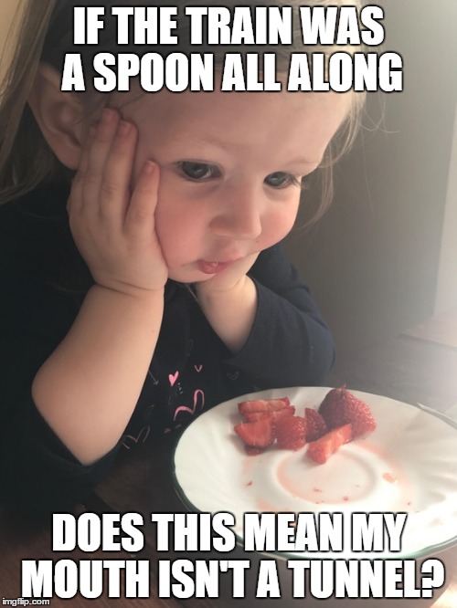 Contemplative Kid | IF THE TRAIN WAS A SPOON ALL ALONG; DOES THIS MEAN MY MOUTH ISN'T A TUNNEL? | image tagged in contemplative kid | made w/ Imgflip meme maker