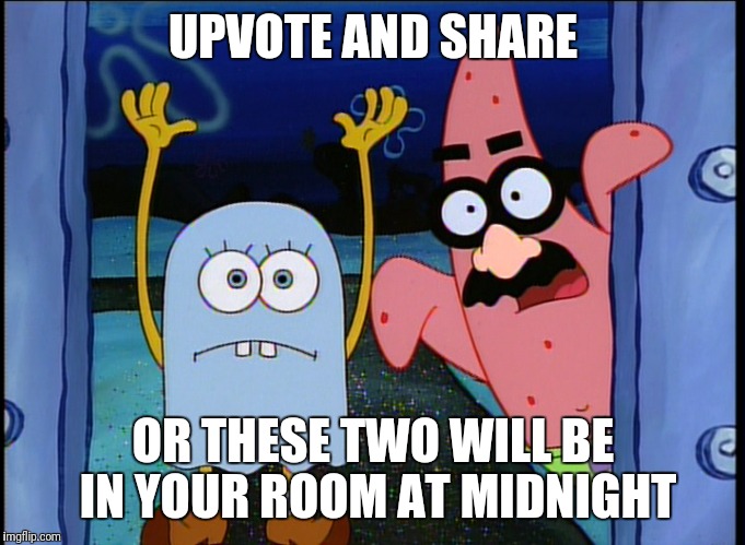 Spongebob and Patrick Halloween costumes |  UPVOTE AND SHARE; OR THESE TWO WILL BE IN YOUR ROOM AT MIDNIGHT | image tagged in spongebob,patrick star,halloween,scary | made w/ Imgflip meme maker