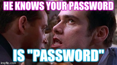 The Password Is | HE KNOWS YOUR PASSWORD; IS "PASSWORD" | image tagged in the password is | made w/ Imgflip meme maker