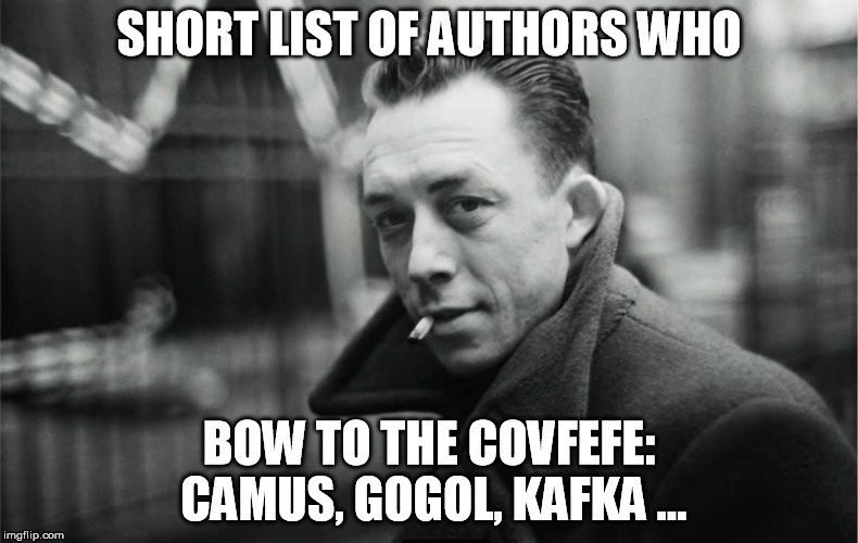 Albert Camus Cool Pic | SHORT LIST OF AUTHORS WHO; BOW TO THE COVFEFE: CAMUS, GOGOL, KAFKA ... | image tagged in albert camus cool pic | made w/ Imgflip meme maker
