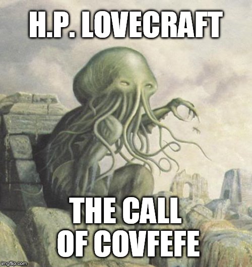 Cthulhu ohai | H.P. LOVECRAFT; THE CALL OF COVFEFE | image tagged in cthulhu ohai | made w/ Imgflip meme maker