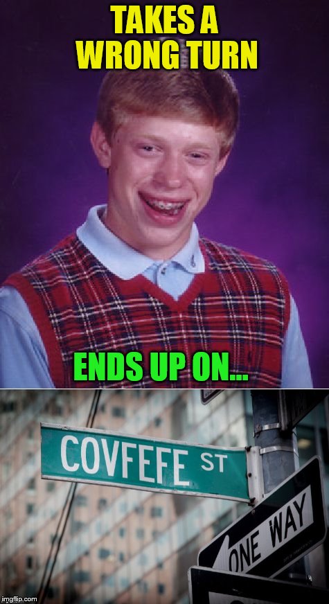 Bad Luck Brian Finds Covfefe |  TAKES A WRONG TURN; ENDS UP ON... | image tagged in covfefe,memes,twitter,donald trump,funny memes,bad luck brian | made w/ Imgflip meme maker