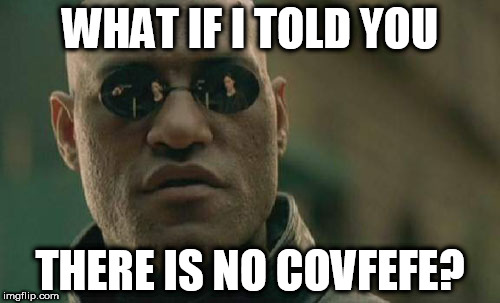 Matrix Morpheus Meme | WHAT IF I TOLD YOU; THERE IS NO COVFEFE? | image tagged in memes,matrix morpheus | made w/ Imgflip meme maker