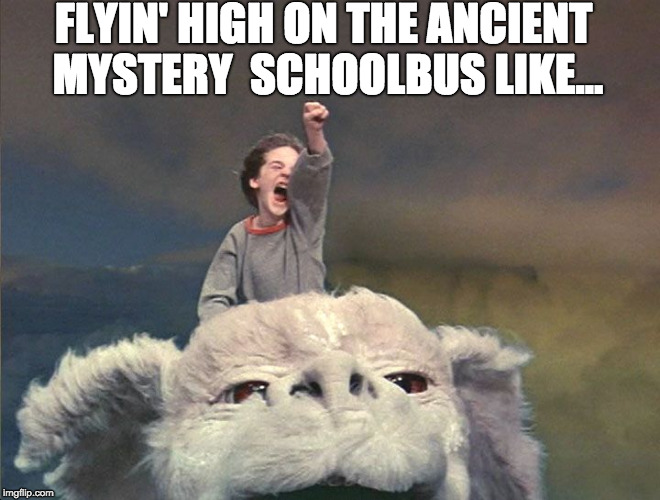 falcor - neverending story | FLYIN' HIGH ON THE ANCIENT MYSTERY 
SCHOOLBUS LIKE... | image tagged in falcor - neverending story | made w/ Imgflip meme maker