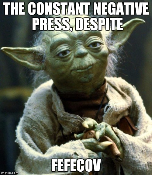 Star Wars Yoda | THE CONSTANT NEGATIVE PRESS, DESPITE; FEFECOV | image tagged in memes,star wars yoda | made w/ Imgflip meme maker