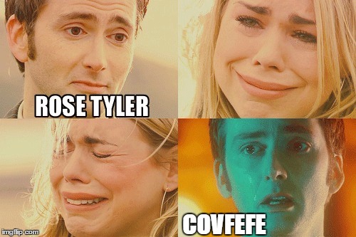 #covfefe | COVFEFE | image tagged in doctor who,covfefe,rose tyler | made w/ Imgflip meme maker