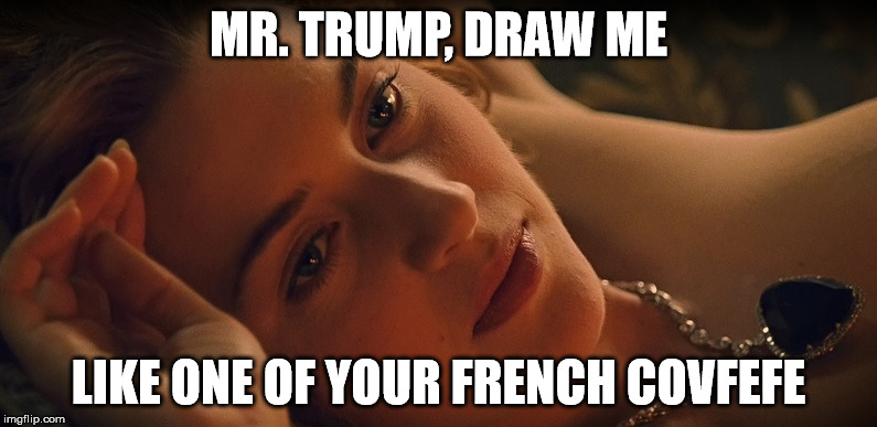 Sinking ship. | MR. TRUMP, DRAW ME; LIKE ONE OF YOUR FRENCH COVFEFE | image tagged in trump,titanic,covfefe | made w/ Imgflip meme maker
