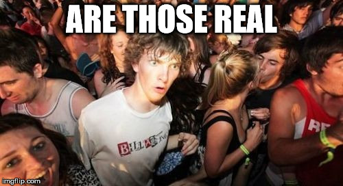 Sudden Clarity Clarence | ARE THOSE REAL | image tagged in memes,sudden clarity clarence | made w/ Imgflip meme maker
