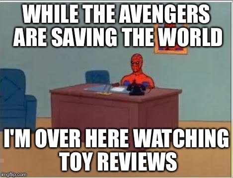 Spiderman Computer Desk | WHILE THE AVENGERS ARE SAVING THE WORLD; I'M OVER HERE WATCHING TOY REVIEWS | image tagged in memes,spiderman computer desk,spiderman | made w/ Imgflip meme maker