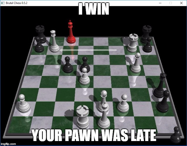 I WIN; YOUR PAWN WAS LATE | image tagged in brutal-chess-win | made w/ Imgflip meme maker