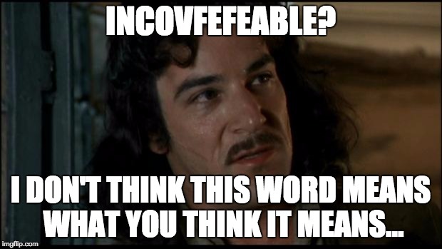 The Princess Bride | INCOVFEFEABLE? I DON'T THINK THIS WORD MEANS WHAT YOU THINK IT MEANS... | image tagged in the princess bride | made w/ Imgflip meme maker