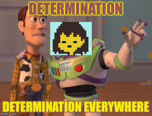 Determination (Starring Frisk) | DETERMINATION; DETERMINATION EVERYWHERE | image tagged in memes,x x everywhere | made w/ Imgflip meme maker