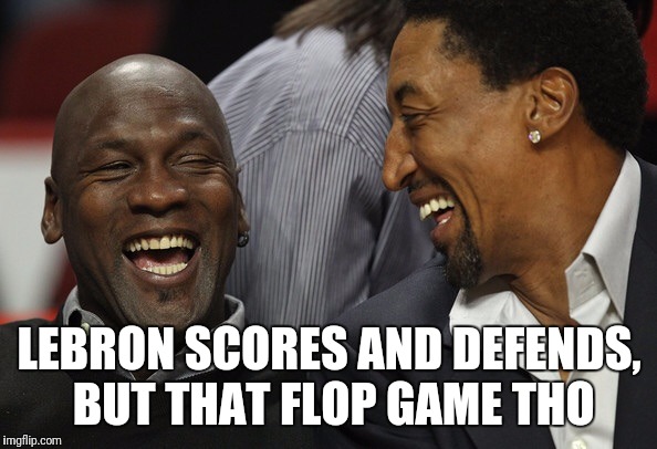 Jordan Pippen | LEBRON SCORES AND DEFENDS, BUT THAT FLOP GAME THO | image tagged in jordan pippen | made w/ Imgflip meme maker