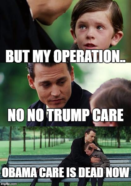 Finding Neverland Meme | BUT MY OPERATION.. NO NO TRUMP CARE; OBAMA CARE IS DEAD NOW | image tagged in memes,finding neverland | made w/ Imgflip meme maker