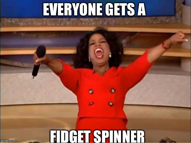 Oprah You Get A Meme | EVERYONE GETS A; FIDGET SPINNER | image tagged in memes,oprah you get a | made w/ Imgflip meme maker