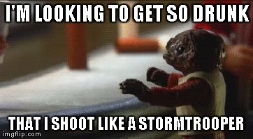 Robot Chicken | I'M LOOKING TO GET SO DRUNK THAT I SHOOT LIKE A STORMTROOPER | image tagged in robot chicken | made w/ Imgflip meme maker