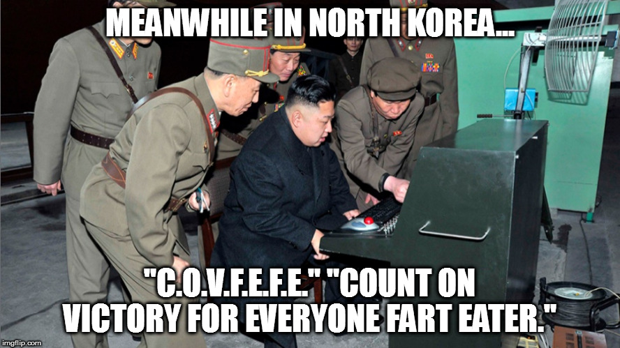 Meanwhile in NK |  MEANWHILE IN NORTH KOREA... "C.O.V.F.E.F.E." "COUNT ON VICTORY FOR EVERYONE FART EATER." | image tagged in kim jong il,fart,north korea,covfefe | made w/ Imgflip meme maker