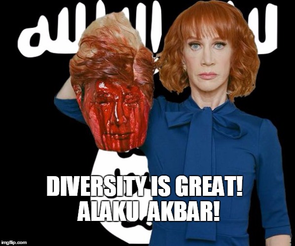 ISIS Kathy Griffin | DIVERSITY IS GREAT!  ALAKU  AKBAR! | image tagged in isis kathy griffin | made w/ Imgflip meme maker