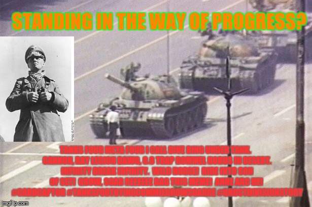 STANDING IN THE WAY OF PROGRESS? TANKS FOUR META FOUR I CALL DIVE RING UNDER TANK.  CANNON, RAY LEGION DAWG, 8.8 TRAP ROMMEL HORUS IN DESERT | made w/ Imgflip meme maker