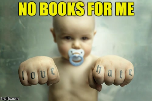 NO BOOKS FOR ME | made w/ Imgflip meme maker