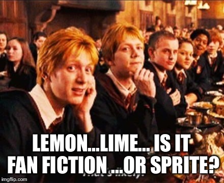 LEMON...LIME...
IS IT FAN FICTION ...OR SPRITE? | made w/ Imgflip meme maker