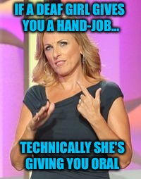 She can say a mouthful without ever moving her lips | IF A DEAF GIRL GIVES YOU A HAND-JOB... TECHNICALLY SHE'S GIVING YOU ORAL | image tagged in memes,talk to the hand,handjob,molly | made w/ Imgflip meme maker