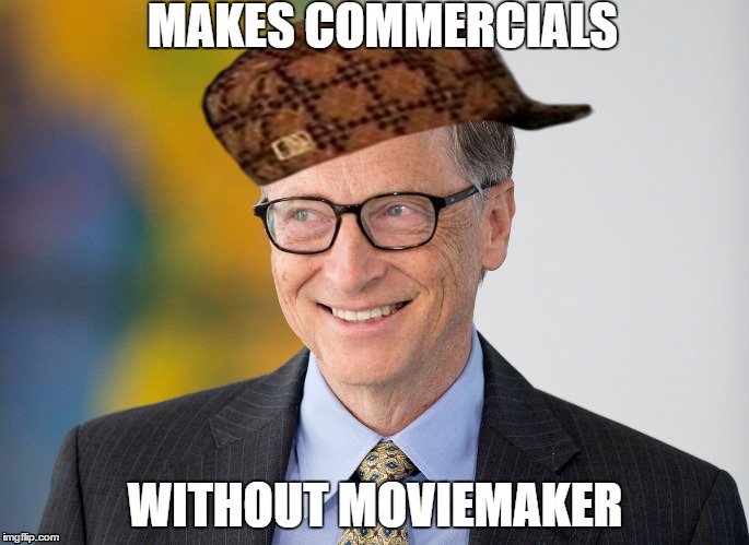MAKES COMMERCIALS; WITHOUT MOVIEMAKER | image tagged in microsoft,bill gates,moviemaker | made w/ Imgflip meme maker