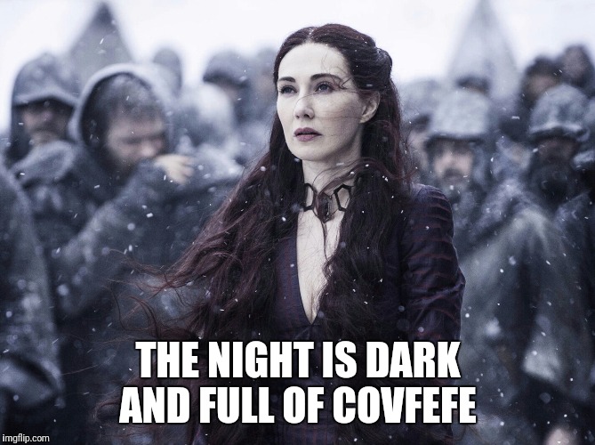 THE NIGHT IS DARK AND FULL OF COVFEFE | image tagged in melisandre,covfefe | made w/ Imgflip meme maker