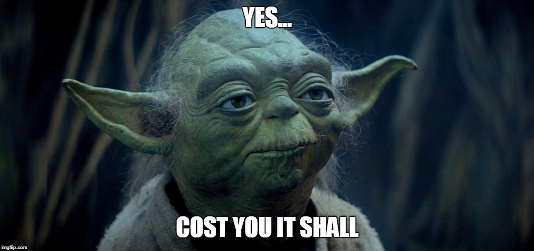 Cost you it shall | YES... COST YOU IT SHALL | image tagged in cost you it shall,star wars yoda | made w/ Imgflip meme maker