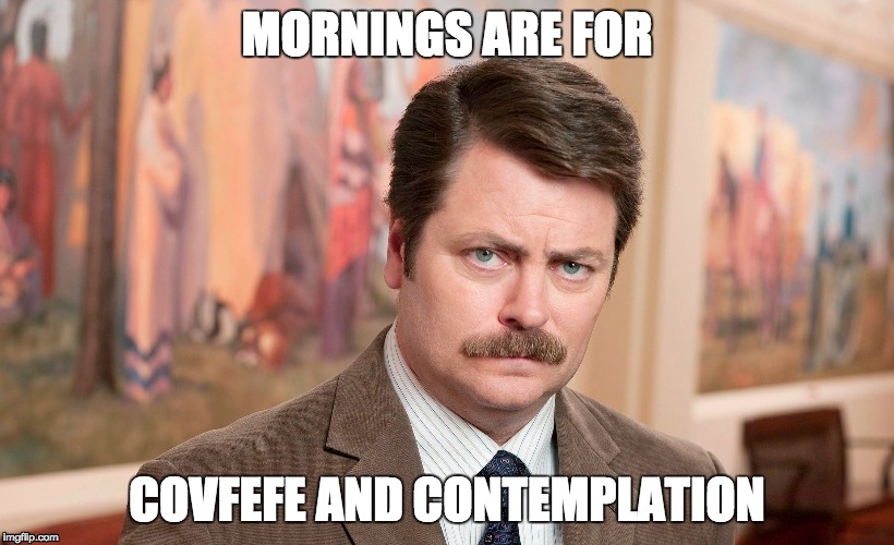 MORNINGS ARE FOR; COVFEFE AND CONTEMPLATION | made w/ Imgflip meme maker