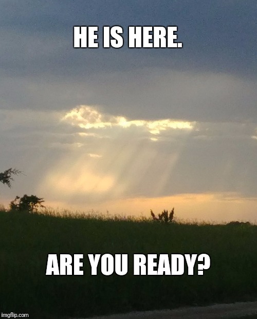 HE IS HERE. ARE YOU READY? | image tagged in are you ready | made w/ Imgflip meme maker