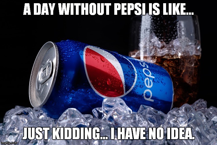 Coffee is overrated... | image tagged in pepsi | made w/ Imgflip meme maker