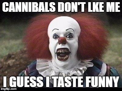 Scary Clown | CANNIBALS DON'T LKE ME; I GUESS I TASTE FUNNY | image tagged in scary clown,dank memes,wordplay,bad puns,skits bits and nits,funny | made w/ Imgflip meme maker