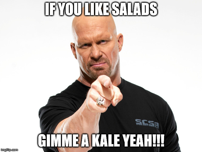 GIMME A KALE YEAH!!! | IF YOU LIKE SALADS; GIMME A KALE YEAH!!! | image tagged in stone cold steve austin,kale,salad,hell yeah,wwe | made w/ Imgflip meme maker