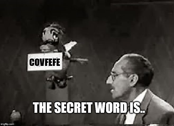 Covefe | COVFEFE; THE SECRET WORD IS.. | image tagged in secret word,groucho marx,covfefe | made w/ Imgflip meme maker