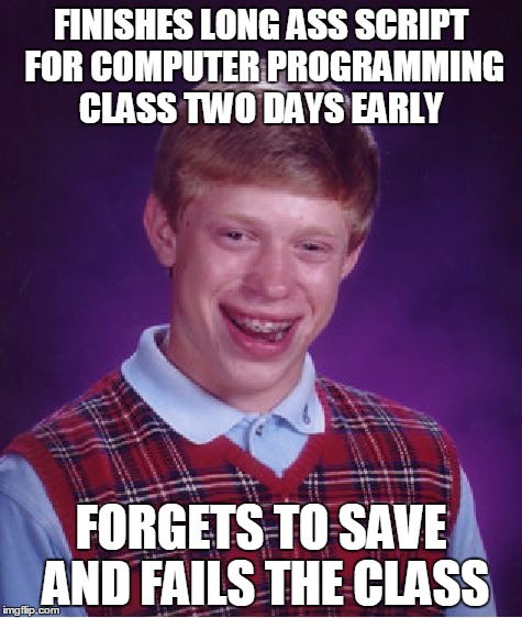Bad Luck Brian Meme | FINISHES LONG ASS SCRIPT FOR COMPUTER PROGRAMMING CLASS TWO DAYS EARLY; FORGETS TO SAVE AND FAILS THE CLASS | image tagged in memes,bad luck brian | made w/ Imgflip meme maker