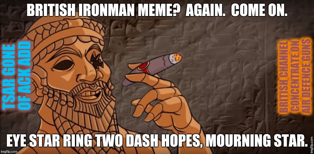 BRITISH IRONMAN MEME?  AGAIN.  COME ON. EYE STAR RING TWO DASH HOPES, MOURNING STAR. | made w/ Imgflip meme maker