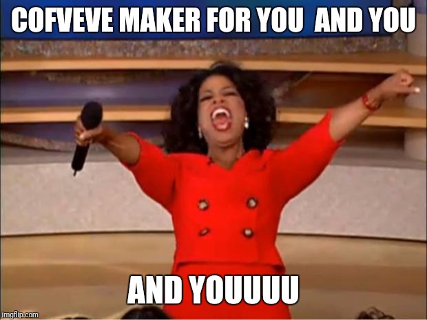 What people look like when they claim they can solve all my problems | COFVEVE MAKER FOR YOU

AND YOU; AND YOUUUU | image tagged in memes,oprah you get a | made w/ Imgflip meme maker