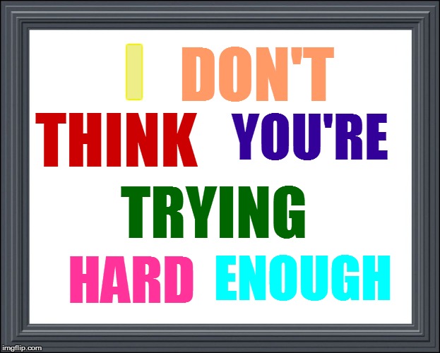 I HARD DON'T ENOUGH YOU'RE TRYING THINK | made w/ Imgflip meme maker