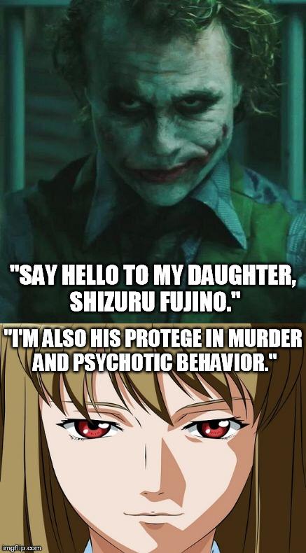 If you don't get this one, please look up the anime "Mai HiME" so you'll get the joke(er)! | "SAY HELLO TO MY DAUGHTER, SHIZURU FUJINO."; "I'M ALSO HIS PROTEGE IN MURDER AND PSYCHOTIC BEHAVIOR." | image tagged in funny,meme,joker,mai hime,shizuru fujino,daughter | made w/ Imgflip meme maker