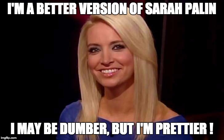 Kayleigh McEnany | I'M A BETTER VERSION OF SARAH PALIN; I MAY BE DUMBER, BUT I'M PRETTIER ! | image tagged in kayleigh mcenany | made w/ Imgflip meme maker
